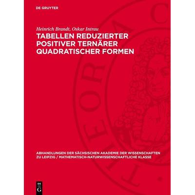 Tabellen reduzierter positiver ternärer quadratischer Formen, Gebundene Ausgabe von Heinrich Brandt,Oskar Intrau, De Gruyter, 978-3-11-275542-6