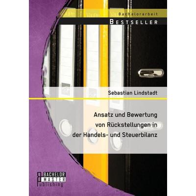 Ansatz und Bewertung von Rückstellungen in der Handels- und Steuerbilanz, Taschenbuch von Sebastian Lindstadt, Bachelor + Master Publishing,