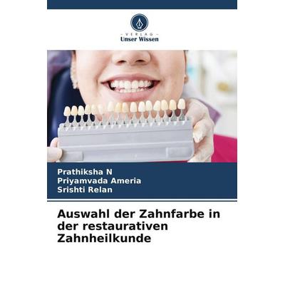 Auswahl der Zahnfarbe in der restaurativen Zahnheilkunde, Taschenbuch von Prathiksha N.,Priyamvada Ameria,Srishti Relan, Verlag Unser Wissen,