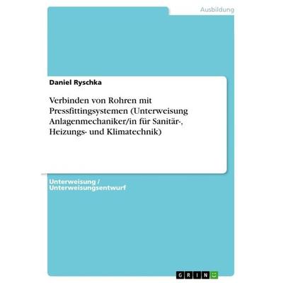 Verbinden von Rohren mit Pressfittingsystemen (Unterweisung Anlagenmechaniker/in für Sanitär-, Heizungs- und Klimatechnik), Taschenbuch von Daniel