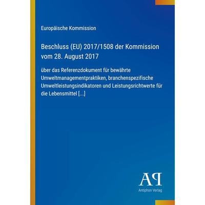 Beschluss (EU) 2017/1508 der Kommission vom 28. August 2017, Taschenbuch von Europäische Kommission, Antiphon Verlag, 978-3-387-99882-5