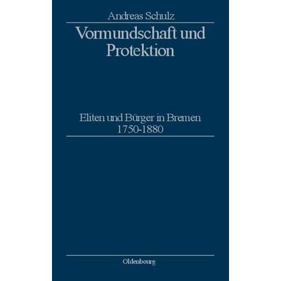 Vormundschaft und Protektion, Gebundene Ausgabe von Andreas Schulz, De Gruyter Oldenbourg, 978-3-486-56582-9