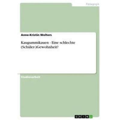 Kaugummikauen - Eine schlechte (Schüler-)Gewohnheit?, Taschenbuch von Anne-Kristin Wolters, GRIN, 978-3-656-15439-6