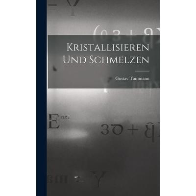 Kristallisieren Und Schmelzen, Gebundene Ausgabe von Gustav Tammann, Legare Street Press, 978-1-01-711859-9