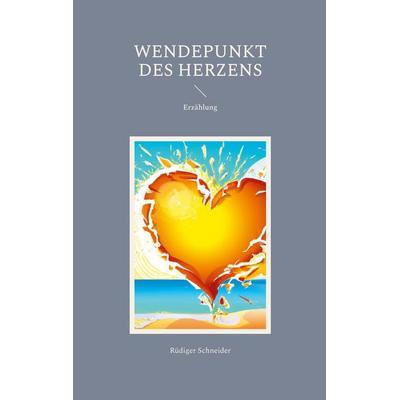 Wendepunkt des Herzens, Taschenbuch von Rüdiger Schneider, BoD – Books on Demand, 978-3-696-78237-5