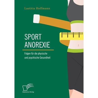 Sportanorexie. Folgen für die physische und psychische Gesundheit, Taschenbuch von Laetitia Hoffmann, Diplomica Verlag GmbH, 978-3-96146-675-7