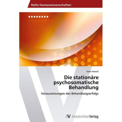 Die stationäre psychosomatische Behandlung, Taschenbuch von Sven Imesch, AV Akademikerverlag, 978-3-639-64149-3