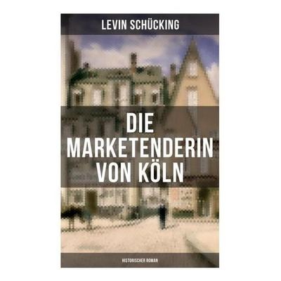 Die Marketenderin von Köln (Historischer Roman), Taschenbuch von Levin Schücking, Musaicum Books, 978-80-272-6474-2