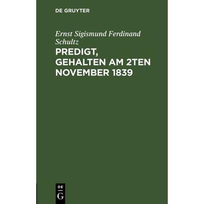 Predigt, gehalten am 2ten November 1839, Gebundene Ausgabe von Ernst Sigismund Ferdinand Schultz, De Gruyter, 978-3-11-125553-8