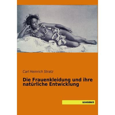 Die Frauenkleidung und ihre natürliche Entwicklung, Taschenbuch von Carl Heinrich Stratz, Saxoniabuch.de, 978-3-95770-284-5