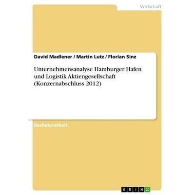 Unternehmensanalyse Hamburger Hafen und Logistik Aktiengesellschaft (Konzernabschluss 2012), Taschenbuch von David Madlener,Martin Lutz,Florian Sinz,