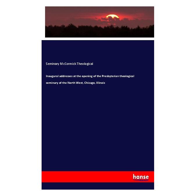 Hansebooks Inaugural addresses at the opening of the Presbyterian theological seminary of the North West, Chica (Englisch, Softcover, Seminary McCormick Theological) (57146606)