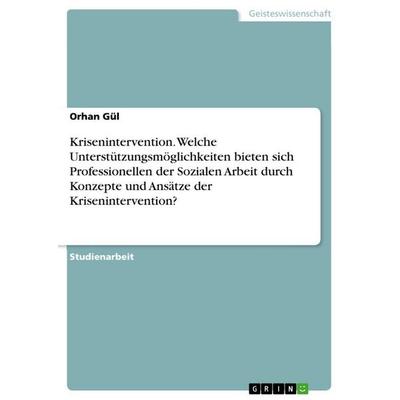 Krisenintervention. Welche Unterstützungsmöglichkeiten bieten sich Professionellen der Sozialen Arbeit durch Konzepte und Ansätze der