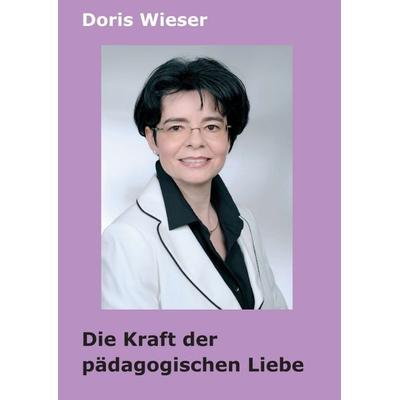 Die Kraft der pädagogischen Liebe, Taschenbuch von Doris Wieser, Tredition, 978-3-7497-3557-0