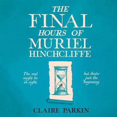 The Final Hours of Muriel Hinchcliffe - Claire Parkin, Audio, 9781035028511