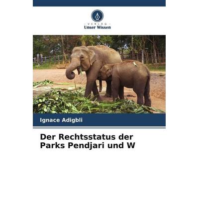 Der Rechtsstatus der Parks Pendjari und W, Taschenbuch von Ignace Adigbli, Verlag Unser Wissen, 978-620-6-19839-0