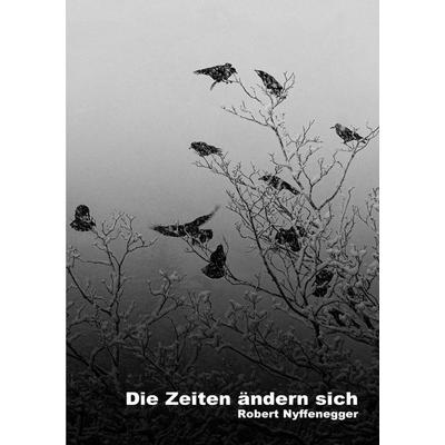 Gedichte von Robert Nyffenegger / Die Zeiten ändern sich, Taschenbuch von Robert Nyffenegger, Epubli, 978-3-7584-9180-1