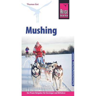Reise Know-How Mushing - Hundeschlittenfahren Der Praxis-Ratgeber für Einsteiger und Mitfahrer, Taschenbuch von Thomas Gut, Reise Know-How Verlag