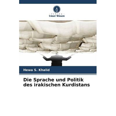 Die Sprache und Politik des irakischen Kurdistans, Taschenbuch von Hewa S. Khalid, Verlag Unser Wissen, 978-620-8-42473-2