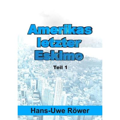 Amerikas letzter Eskimo, Taschenbuch von Hans-Uwe Röwer, Tredition, 978-3-7323-4002-6