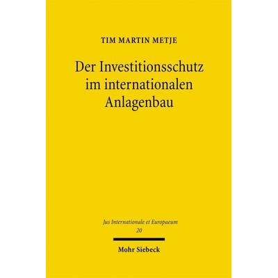 Der Investitionsschutz im internationalen Anlagenbau, Taschenbuch von Tim M. Metje, Mohr Siebeck, 978-3-16-149695-0