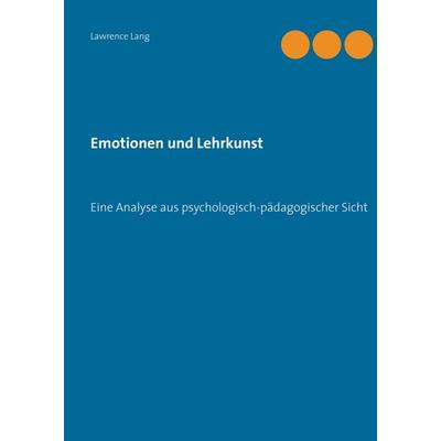 Emotionen und Lehrkunst, Gebundene Ausgabe von Lawrence Lang, BoD - Books on Demand, 978-3-9817306-0-9