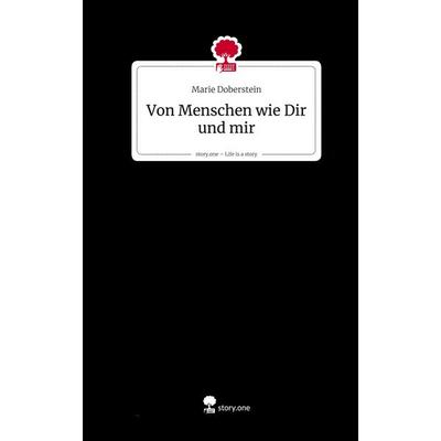 Von Menschen wie Dir und mir. Life is a Story - story.one, Gebundene Ausgabe von Marie Doberstein, Storylution, 978-3-7115-9751-9