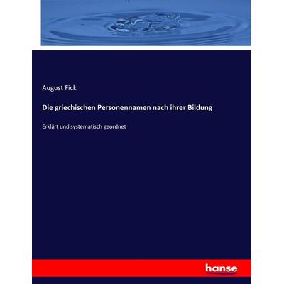 Die griechischen Personennamen nach ihrer Bildung, Taschenbuch von August Fick, Hansebooks, 978-3-7436-9386-9