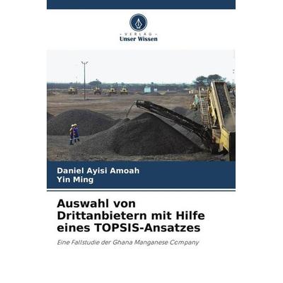 Auswahl von Drittanbietern mit Hilfe eines TOPSIS-Ansatzes, Taschenbuch von Daniel Ayisi Amoah,Yin Ming, Verlag Unser Wissen, 978-620-6-42365-2
