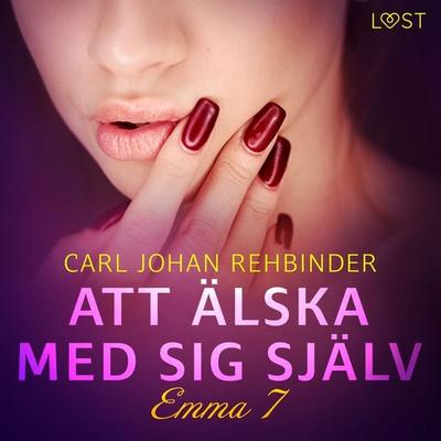 Emma 7: Att älska med sig själv - erotisk novell - Carl Johan Rehbinder, Audio, 9788728108147