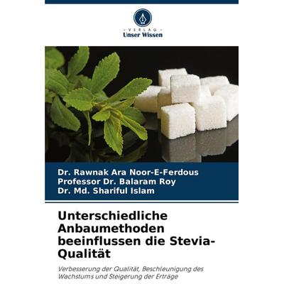 Unterschiedliche Anbaumethoden beeinflussen die Stevia-Qualität, Taschenbuch von Rawnak Ara Noor-E-Ferdous,Balaram Roy,Md. Shariful Islam, Verlag