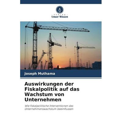 Auswirkungen der Fiskalpolitik auf das Wachstum von Unternehmen, Taschenbuch von Joseph Muthama, Verlag Unser Wissen, 978-620-5-78933-9