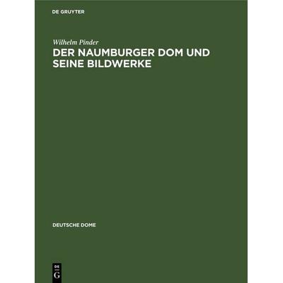 Der Naumburger Dom und seine Bildwerke, Gebundene Ausgabe von Wilhelm Pinder, De Gruyter, 978-3-11-236067-5