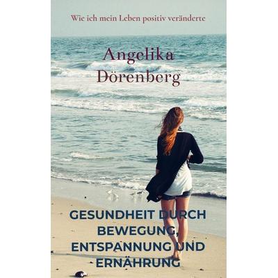 Gesundheit durch Bewegung, Entspannung und Ernährung, Taschenbuch von Angelika Dörenberg, Bookmundo Direct, 978-94-036-0996-6