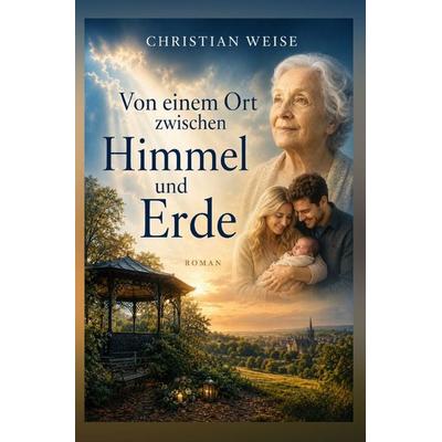 Von einem Ort zwischen Himmel und Erde, Taschenbuch von Christian Weise, Epubli, 978-3-565-45607-9