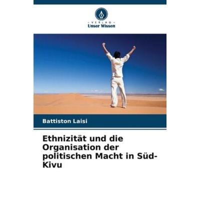 Ethnizität und die Organisation der politischen Macht in Süd-Kivu, Taschenbuch von Battiston Laisi, Verlag Unser Wissen, 978-620-5-95879-7