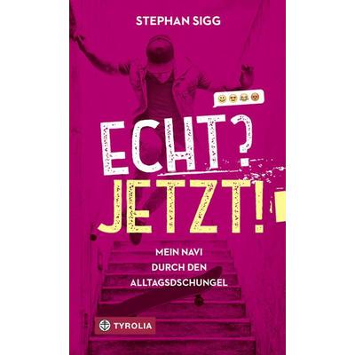 Echt? Jetzt!, Taschenbuch von Stephan Sigg, Tyrolia, 978-3-7022-3669-4