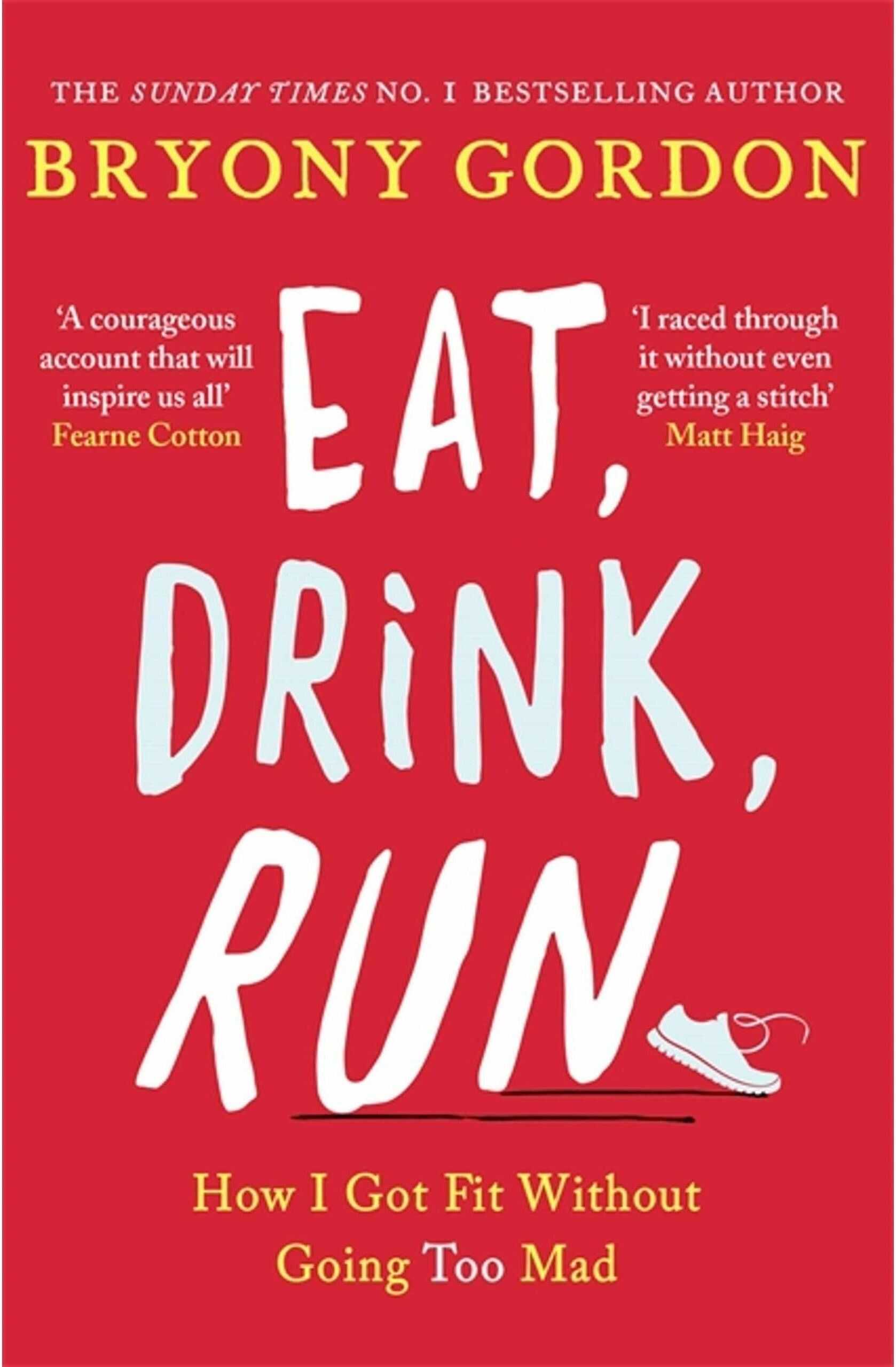 Headline Eat, Drink, Run : How I Got Fit Without Going Too Mad by Bryony Gordon