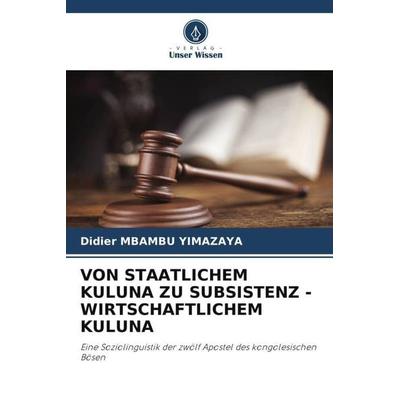 VON STAATLICHEM KULUNA ZU SUBSISTENZ - WIRTSCHAFTLICHEM KULUNA, Taschenbuch von Didier Mbambu Yimazaya, Verlag Unser Wissen, 978-620-6-28732-2