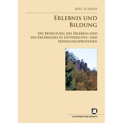 Erlebnis und Bildung: die Bedeutung des Erlebens und des Erlebnisses in Unterrichts- und Erziehungsprozessen, Taschenbuch von Axel Schenz, KIT