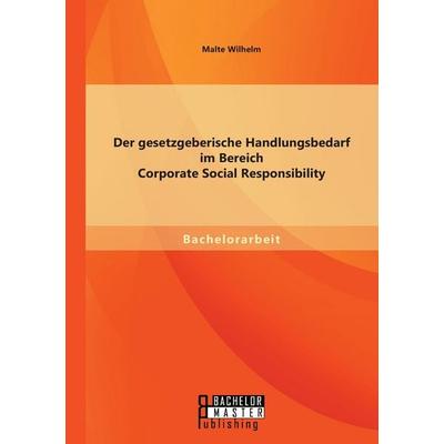 Der gesetzgeberische Handlungsbedarf im Bereich Corporate Social Responsibility, Taschenbuch von Malte Wilhelm, Bachelor + Master Publishing,