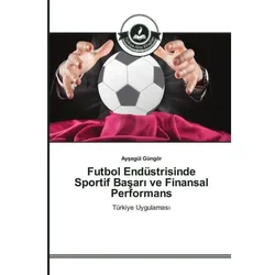 Futbol Endüstrisinde Sportif Basar  ve Finansal Performans, Ratgeber von Aysegül Güngör