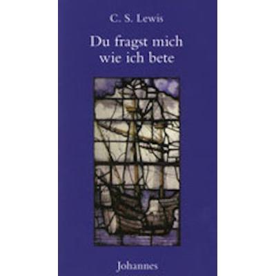 Du fragst mich, wie ich bete, Taschenbuch von Clive Staples Lewis, Johannes Verlag, 978-3-89411-155-7