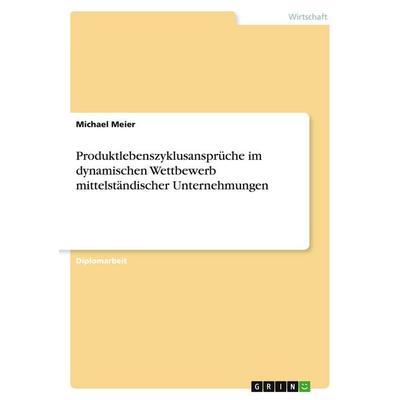 Produktlebenszyklusansprüche im dynamischen Wettbewerb mittelständischer Unternehmungen, Taschenbuch von Michael Meier, GRIN, 978-3-640-21677-2
