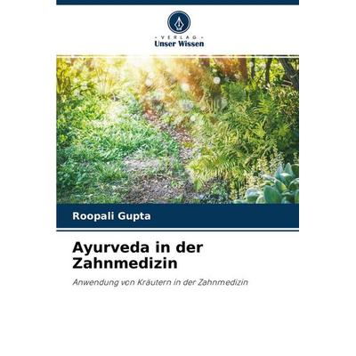 Ayurveda in der Zahnmedizin, Taschenbuch von Roopali Gupta, Verlag Unser Wissen, 978-620-3-12192-6