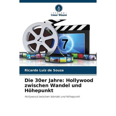 Die 30er Jahre: Hollywood zwischen Wandel und Höhepunkt, Taschenbuch von Ricardo Luiz de Souza, Verlag Unser Wissen, 978-620-9-28290-4