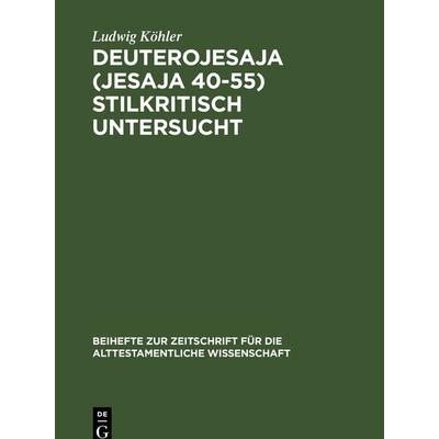 Deuterojesaja (Jesaja 40-55) stilkritisch untersucht, Gebundene Ausgabe von Ludwig Köhler, De Gruyter, 978-3-11-098366-1