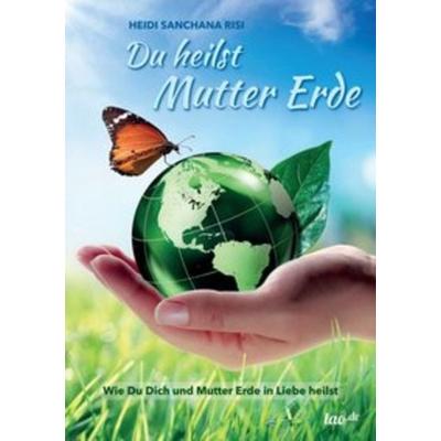Du heilst Mutter Erde, Taschenbuch von Heidi Sanchana Risi, Tao.de in Kamphausen Media GmbH, 978-3-95802-967-5
