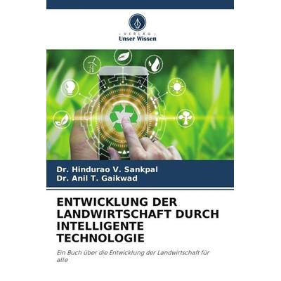 ENTWICKLUNG DER LANDWIRTSCHAFT DURCH INTELLIGENTE TECHNOLOGIE, Taschenbuch von Hindurao V. Sankpal,Anil T. Gaikwad, Verlag Unser Wissen,