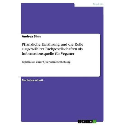 Pflanzliche Ernährung und die Rolle ausgewählter Fachgesellschaften als Informationsquelle für Veganer, Taschenbuch von Andrea Sinn, GRIN,